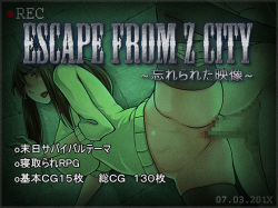 ESCAPE FROM Z CITY ~ wasure rareta eizou ~